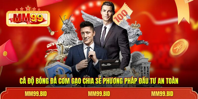 Cá độ bóng đá cơm gạo chia sẻ phương pháp đầu tư an toàn
