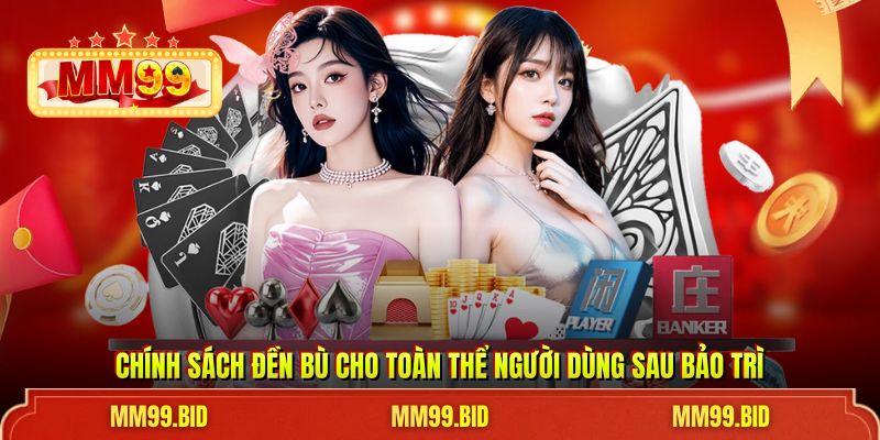 Chính sách đền bù cho toàn thể người dùng sau bảo trì