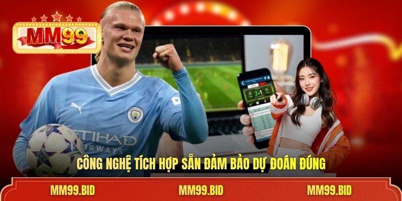 Công nghệ tích hợp sẵn đảm bảo dự đoán đúng