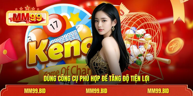 Dùng công cụ phù hợp để tăng độ tiện lợi