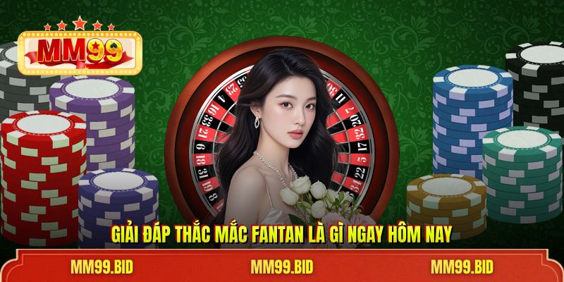 Giải đáp thắc mắc fantan là gì ngay hôm nay