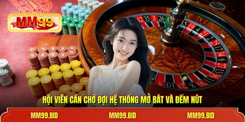 Hội viên cần chờ đợi hệ thống mở bát và đếm nút