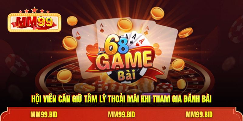 Hội viên cần giữ tâm lý thoải mái khi tham gia đánh bài