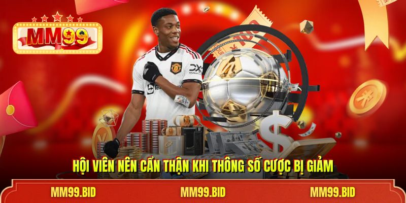 Hội viên nên cẩn thận khi thông số cược bị giảm