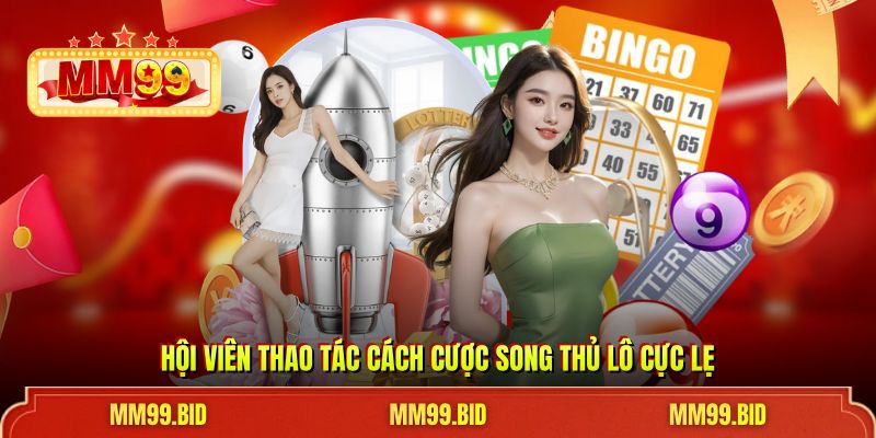 Hội viên thao tác cách cược song thủ lô cực lẹ