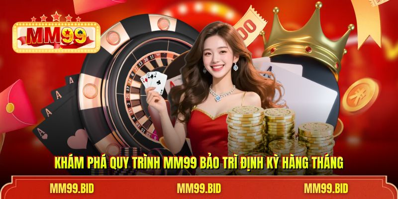Khám phá quy trình MM99 bảo trì định kỳ hàng tháng