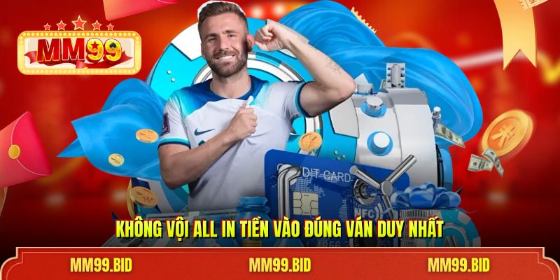 Không vội all in tiền vào đúng ván duy nhất