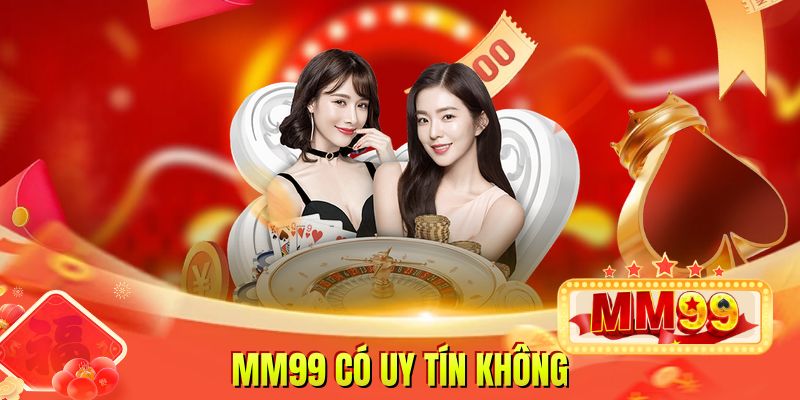MM99 Có Uy Tín Không Đánh Giá Khách Quan Về Thương Hiệu