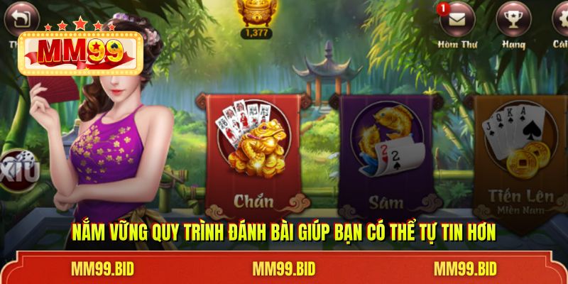 Nắm vững quy trình đánh bài giúp bạn có thể tự tin hơn