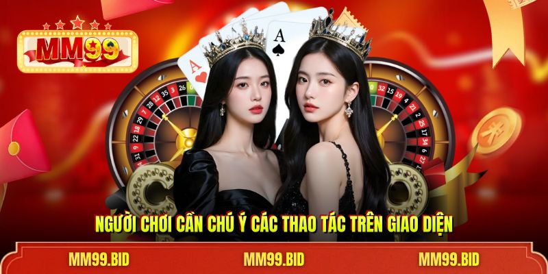 Người chơi cần chú ý các thao tác trên giao diện