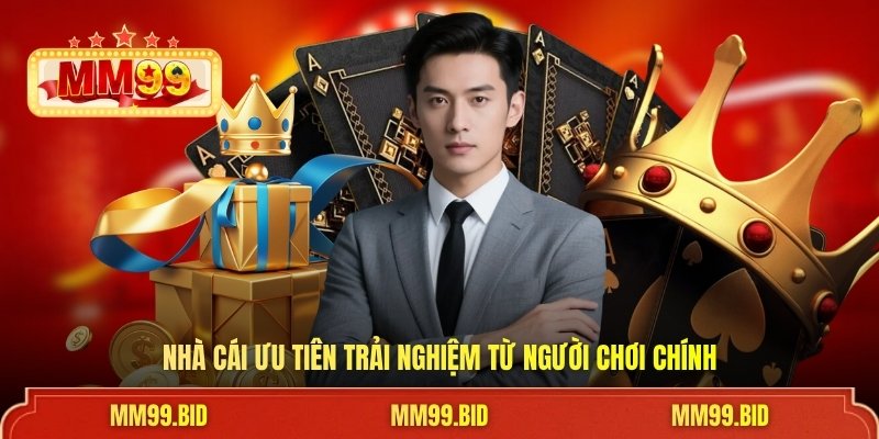 Nhà cái ưu tiên trải nghiệm từ người chơi chính