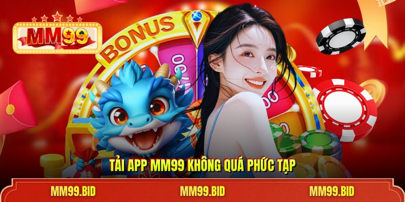 Tải app MM99 không quá phức tạp